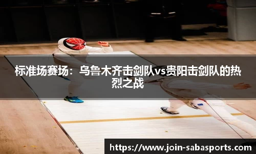 标准场赛场：乌鲁木齐击剑队vs贵阳击剑队的热烈之战
