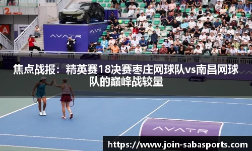 焦点战报：精英赛18决赛枣庄网球队vs南昌网球队的巅峰战较量